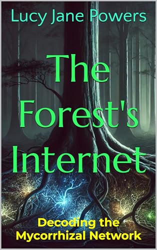 The Forest's Internet: Decoding the Mycorrhizal Network (Kindle Edition)