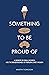 Something To Be Proud Of: A...