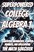 Superpowered College Algebra 1: Equations, Inequalities, Complex Numbers, and Applications (Superpowered Mathematics)