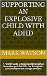 Supporting an Explosive Child with ADHD: A Parent’s Guide to Raising and Empowering Neurodivergent Kids: Effective Strategies to Build Confidence and Manage Emotions. Supporting an Explosive Child with ADHD: A Parent’s Guide to Raising and Empowering Neurodivergent Kids: Effective Strategies to Build Confidence and Manage Emotions.