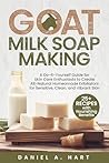 Goat Milk Soap Making by Daniel A. Hart