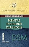 Biblical Counseling and Mental Disorder Diagnosis (Critical Issues in Biblical Counseling) Biblical Counseling and Mental Disorder Diagnosis (Critical Issues in Biblical Counseling)