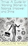 Thrive: A Guide for Working Women to Balance, Empower, and Shine