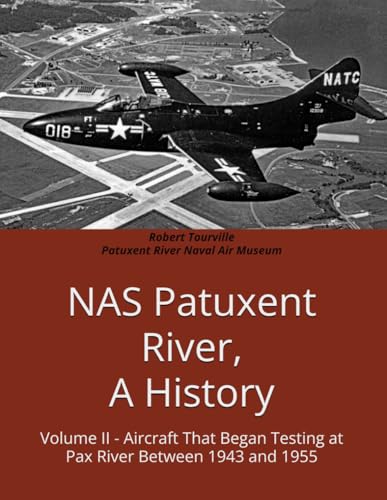 NAS Patuxent River, A History: Volume II - Aircraft That Began Testing at Pax River Between 1943 and 1955 (Paperback)