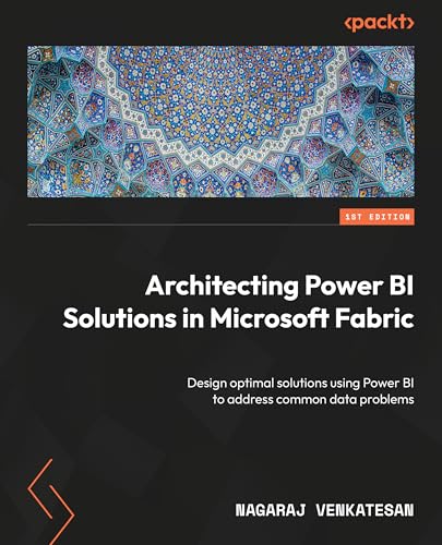 Architecting Power BI Solutions in Microsoft Fabric: Design optimal solutions using Power BI to address common data problems (Paperback)