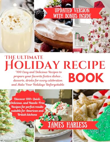 THE ULTIMATE HOLIDAY RECIPE BOOK : “100 Easy and Delicious Recipes to prepare your favorite festive dishes , desserts, drinks for every celebration and Make Your Holidays Unforgettable” (Kindle Edition)