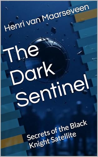 The Dark Sentinel : Secrets of the Black Knight Satellite (Kindle Edition)