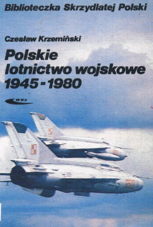 Polskie lotnictwo wojskowe 1945-1980: Zarys dziejów (Biblioteczka Skrzydlatej Polski) (Polish Edition)