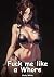 Fuck me like a Whore: Colle...