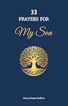 33 Prayers for My Son: An Exceptional Journey of Faith for Parents from Childhood to Adulthood – Rooted in Love and the Two Greatest Commandments
