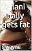 Leilani finally gets fat: A...