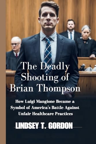 The Deadly Shooting of Brian Thompson: How Luigi Mangione Became a Symbol of America's Battle Against Unfair Healthcare Practices (Paperback)