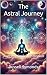 The Astral Journey: Unlocki...