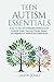Teen Autism Essentials: A Step-By-Step Path to Navigating Adolescence and Emotional Growth, Parent and Educator Support, and Preparation for Adulthood and Independence