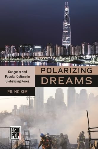Polarizing Dreams: Gangnam and Popular Culture in Globalizing Korea (Asia Pop!)
