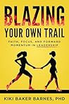 Blazing Your Own Trail: Faith, Focus, and Forward Momentum in Leadership Book cover for Blazing Your Own Trail: Faith, Focus, and Forward Momentum in Leadership