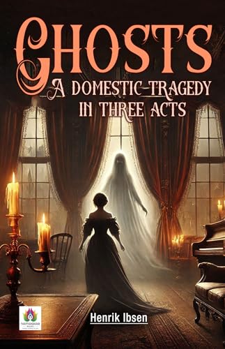 Ghosts A domestic tragedy in three acts