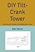 DIY Tilt-Crank Tower: Ben S...