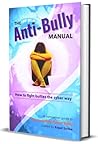 The Anti-Bully Manual: How to fight bullies the cyber way The Anti-Bully Manual: How to fight bullies the cyber way