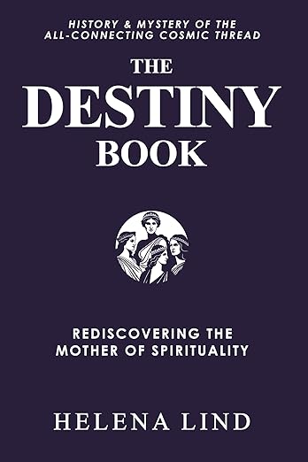 The Destiny Book: Rediscovering the Mother of Spirituality (History & Mystery of the All-Connecting Cosmic Thread)