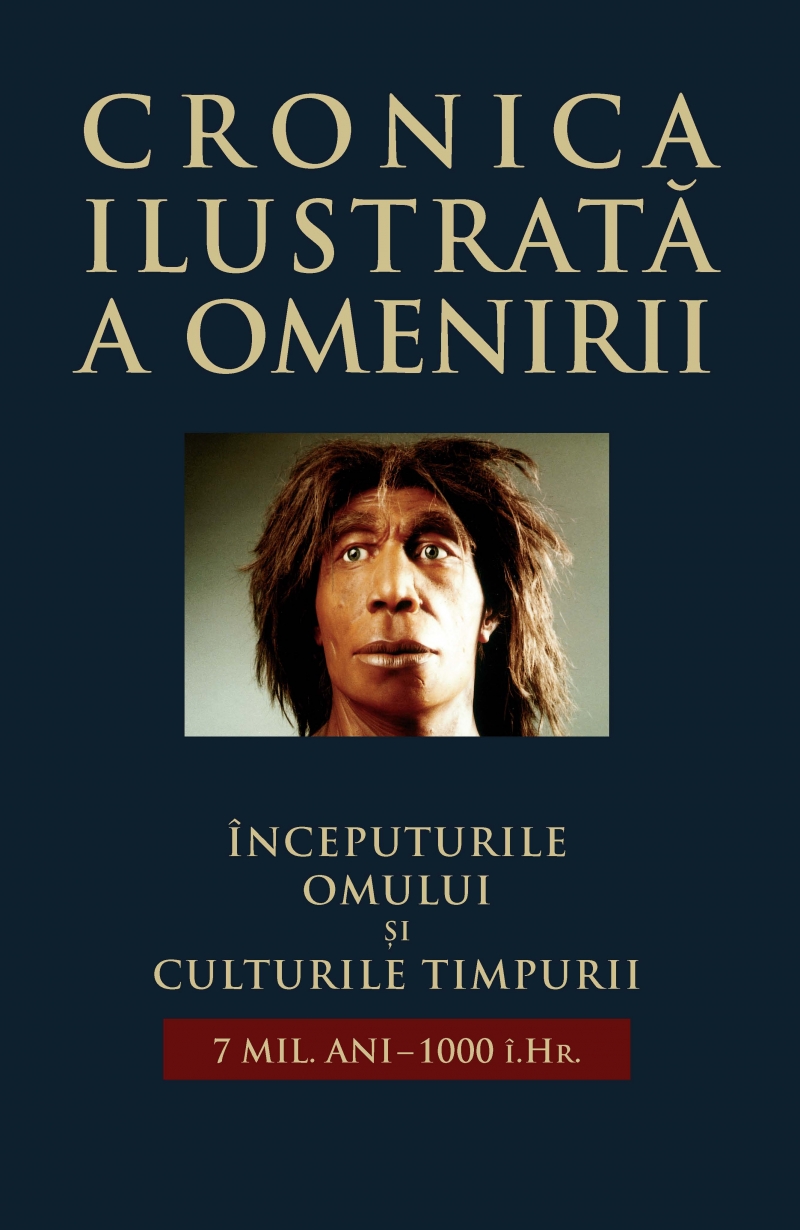 Cronica Ilustrata a omenirii, Vol. 1 - Inceputurile omului si culturile timpurii (7 mil. ani-1000 i.Hr.)
