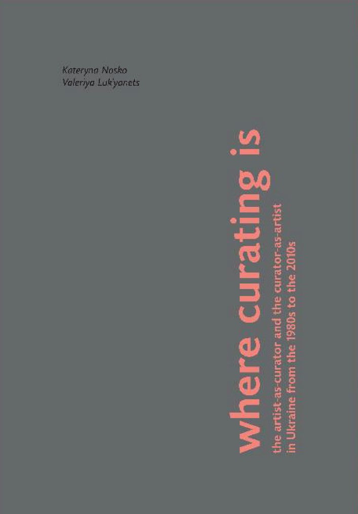 Where Curating Is: the artist-as-curator and the curator-as-artist in Ukraine from the 1980s to the 2010s