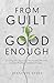 From Guilt To Good Enough by Jeanette Yates