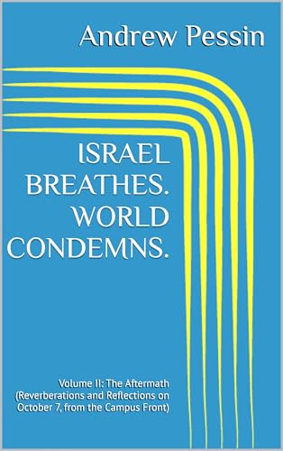 ISRAEL BREATHES. WORLD CONDEMNS. : Volume II: The Aftermath (Reverberations and Reflections on October 7, from the Campus Front)