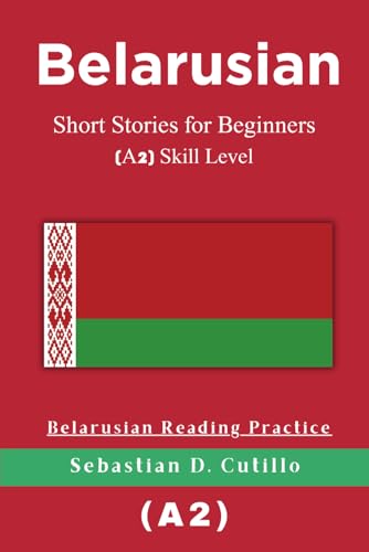 Belarusian Short Stories for Beginners (A2) Skill Level - Belarusian Reading Practice (Belarusian Short Stories (CEFR Leveled Language Learning))