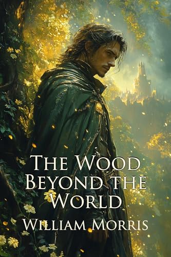 The Wood Beyond the World: A Classic Fantasy Romance