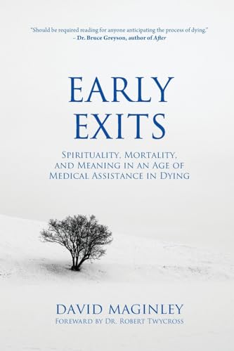 Early Exits: Spirituality, Mortality and Meaning in an Age of Medical Assistance in Dying (Spirituality and Cancer)