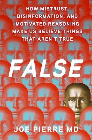 False: How Mistrust, Disinformation, and Motivated Reasoning Make Us Believe Things that Aren't True (Hardcover)