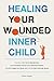 Healing Your Wounded Inner Child Overcome Your Fear of Abandonment, Identify Inherited Trauma, Break Destructive Patterns, Heal From Neglect and ... Emotionally Secure (The Inner Healing Series)