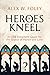 Heroes Kneel: An Old Testament Quest for the Source of Honor and Love