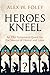 Heroes Kneel: An Old Testament Quest for the Source of Honor and Love
