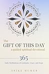 The Gift of this Day—A Guided Spiritual Devotional: 365 Daily Meditations of Grace, Gratitude, and Hope