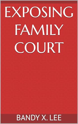 Exposing Family Court: One of the Most Dangerous and Deadly Places for the Decent, Innocent, and Mentally Sane (Kindle Edition)