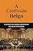 A Confissão Belga (As Três Formas de Unidade das Igrejas Refo... by Guido de Bres