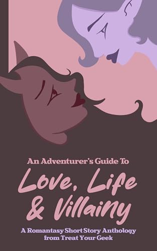 An Adventurer's Guide To Love, Life & Villainy: A Romantasy Anthology from Treat Your Geek (Kindle Edition)