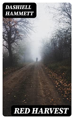 Red Harvest: Enriched edition. A Hard-Boiled Continental Op Thriller of Prohibition-Era Corruption, Noir Grit, and Poisonville Murder
