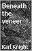 Beneath the veneer by Karl Knight