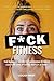 F*ck Fitness: The Badass Gu...
