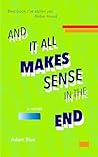 And It All Makes Sense in the End by Adam Blue