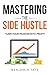 Mastering The Side Hustle by Benjamin Tate