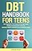 DBT Handbook for Teens: Self-Regulation Techniques to Manage Anger, Anxiety, and Depression while you Control Angry Outbursts and Conquer Stress