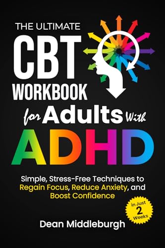 The Ultimate CBT Workbook for Adults With ADHD: Simple, stress-free techniques to regain focus, reduce anxiety, and boost confidence in just 2 weeks (Kindle Edition)