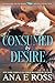 Consumed by Desire by Ana E. Ross Consumed by Desire by Ana E. Ross
