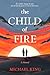 The Child of Fire by Michael             King