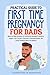 PRACTICAL GUIDE TO FIRST TIME PREGNANCY FOR DADS by Foundations In Parenthood