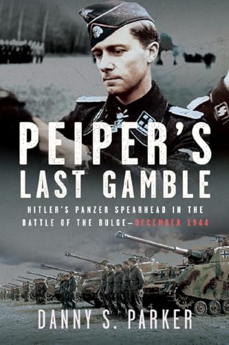 Peiper’s Last Gamble: Hitler’s Panzer Spearhead in the Battle of the Bulge, December 1944 (Kindle Edition)